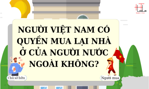 QUY ĐỊNH PHÁP LUẬT VỀ QUYỀN SỞ HỮU NHÀ Ở CỦA NGƯỜI NƯỚC NGOÀI TẠI VIỆT NAM? NGƯỜI VIỆT NAM CÓ QUYỀN MUA LẠI NHÀ Ở CỦA NGƯỜI NƯỚC NGOÀI KHÔNG? (CÔNG TY LUẬT UY TÍN TẠI THÀNH PHỐ HỒ CHÍ MINH, VIỆT NAM)